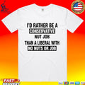 I’d Rather Be A Conservative Nut Job Than A Liberal With No Nuts Or Job Than A Liberal With No Nuts Or Job T-shirt