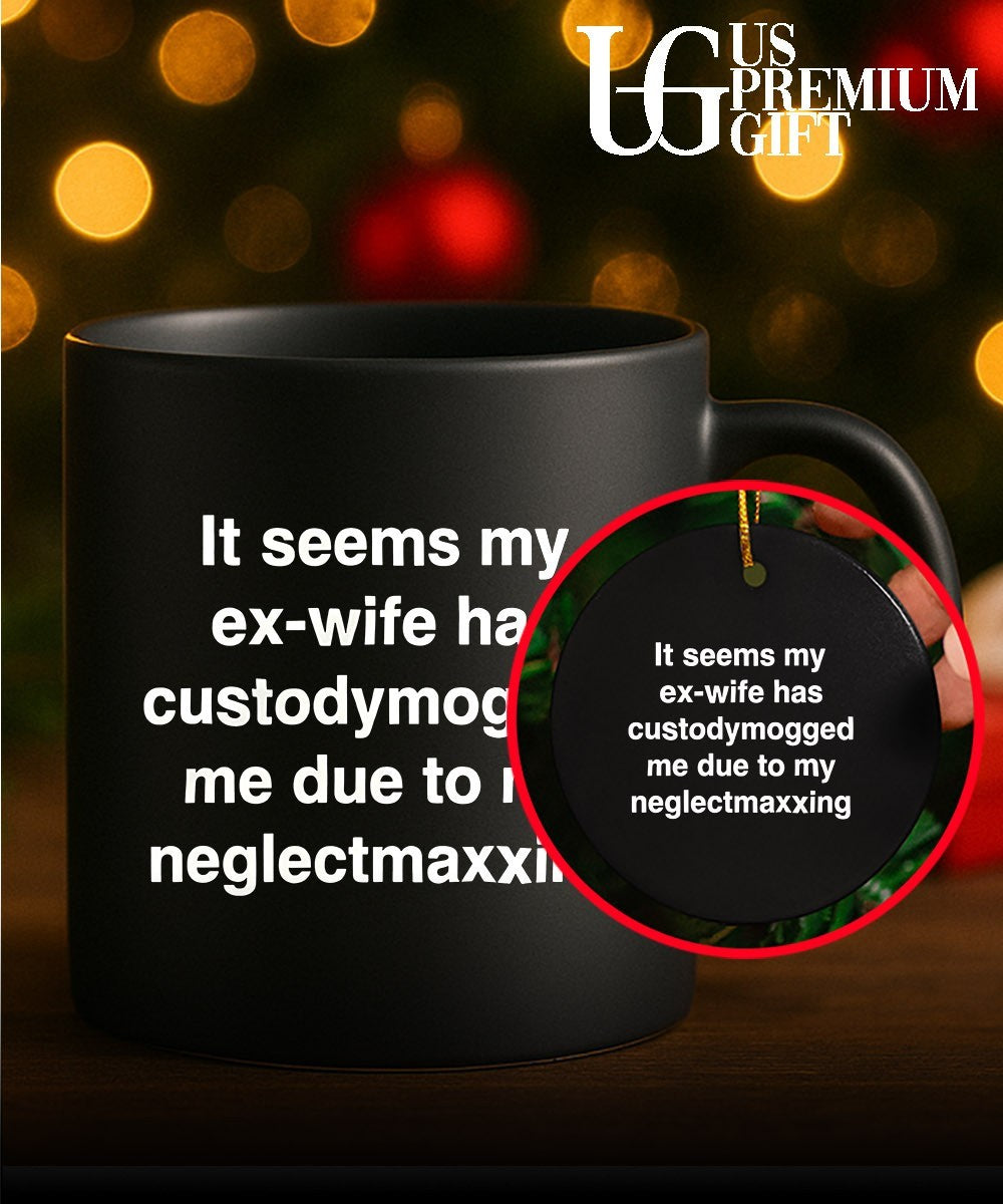 It seems my ex-wife has custodymogged me due to my neglectmaxxing shirt