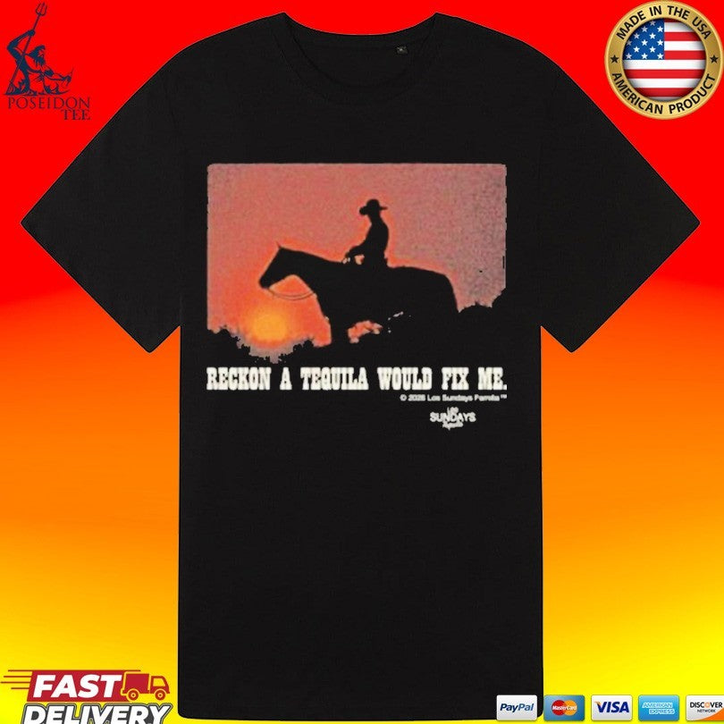 Los Sundays Reckon A Tequila Would Fix Me The Reckon T-shirt