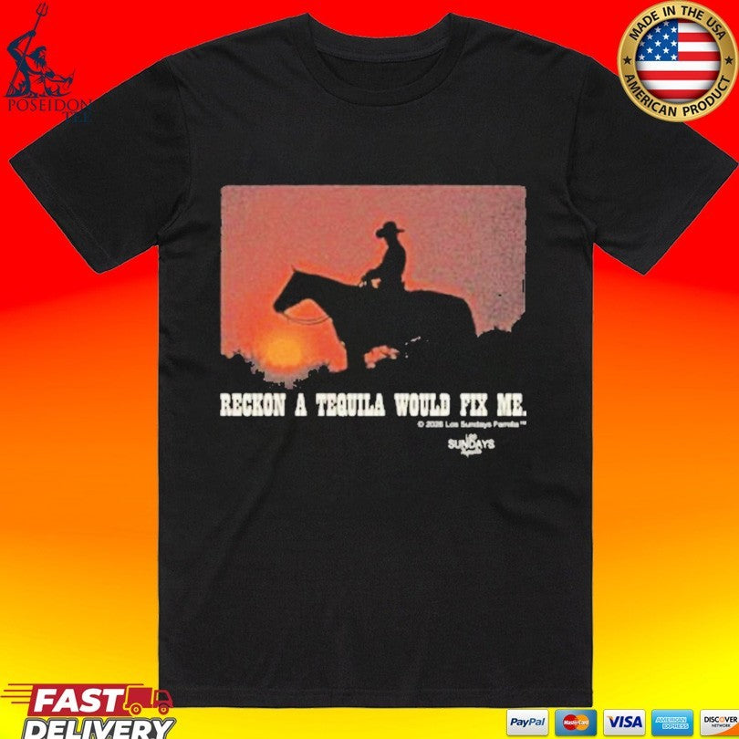 Los Sundays Reckon A Tequila Would Fix Me The Reckon T-shirt