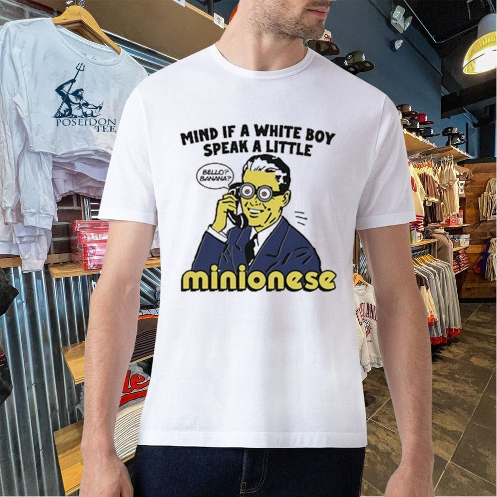 Mind If A White Boy Speak A Little Minionese T-shirt