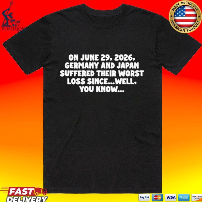 On June 29 2026 Germany And Japan Suffered Their Worst Loss Since Well You Know T-shirt
