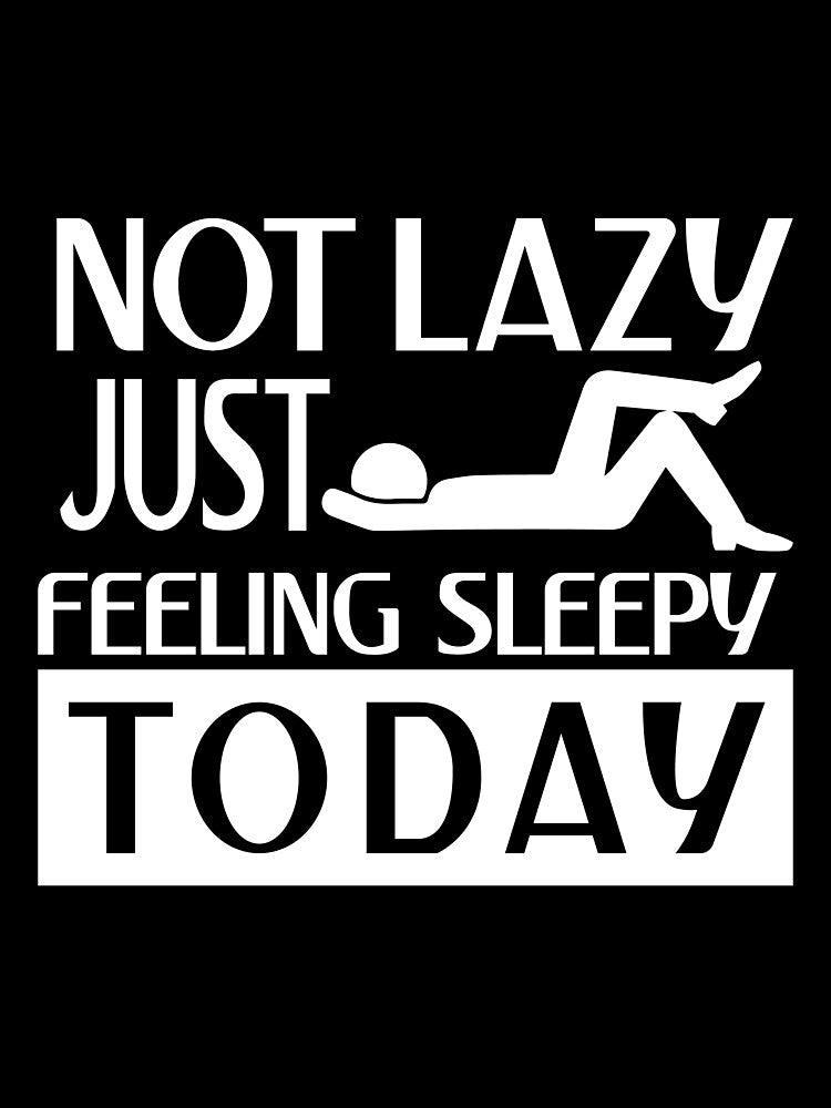 Not lazy feeling sleepy by Khushi Graphics