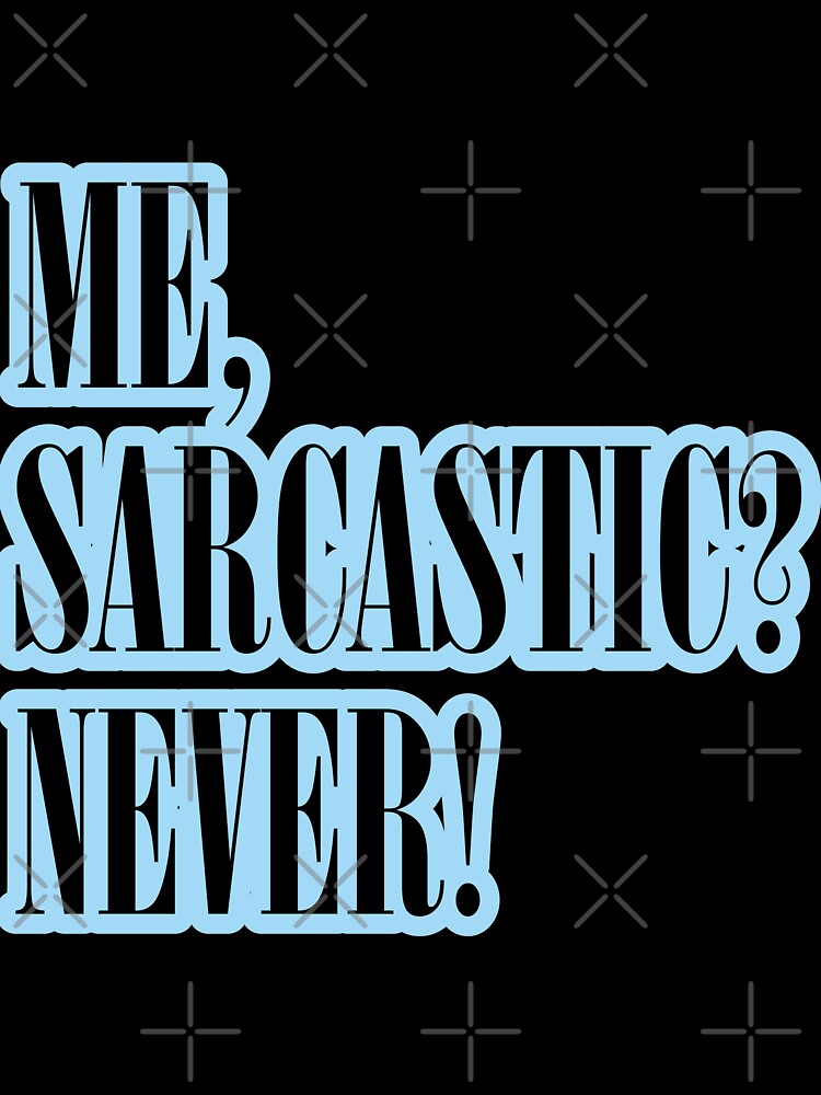 ME, SARCASTIC? NEVER! Stickers and T-Shirts by stickysterscom