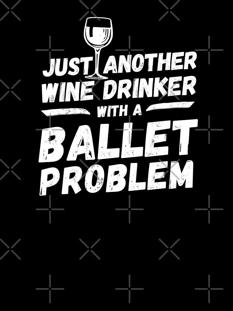 Just another wine drinker with a ballet problem, wine drinker, ballet by rattob
