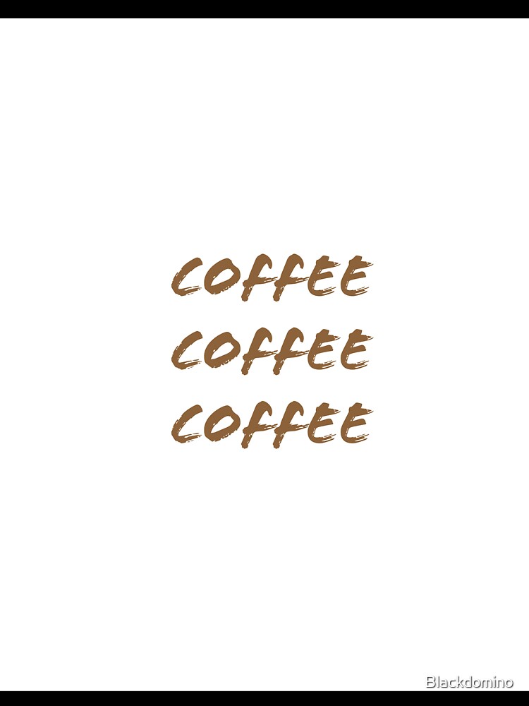 Coffee coffee coffee brown text white background by Blackdomino