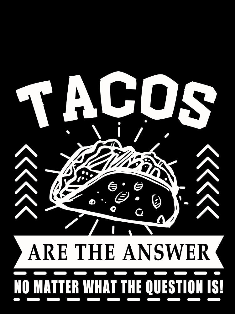 Tacos are the answer No matter what the question is by Mesyo