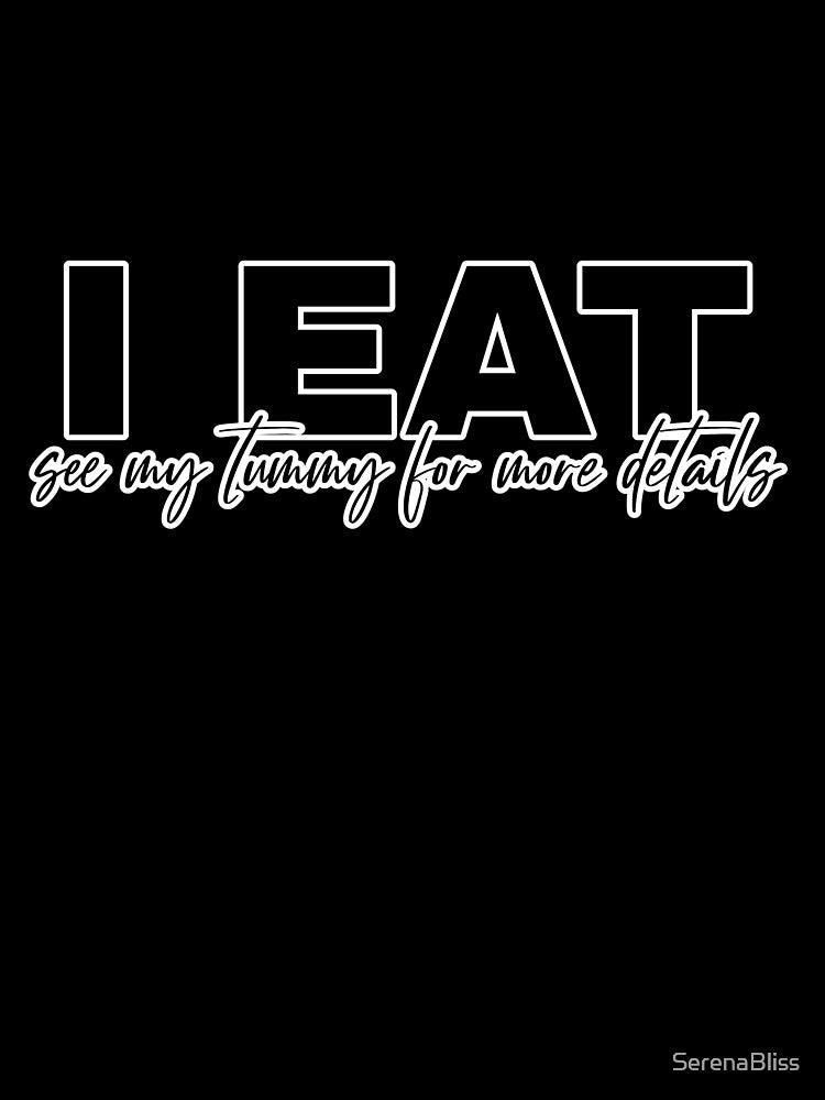 I Eat See My Tummy for More Details by SerenaBliss