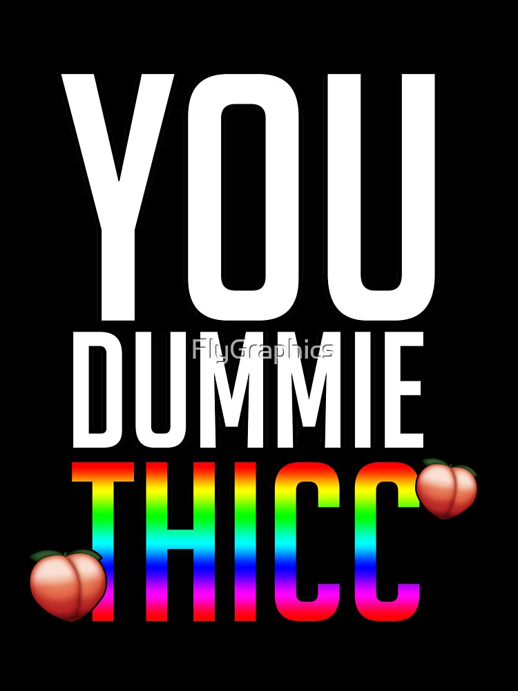 You dummie Thicc funny meme quote by FlyGraphics