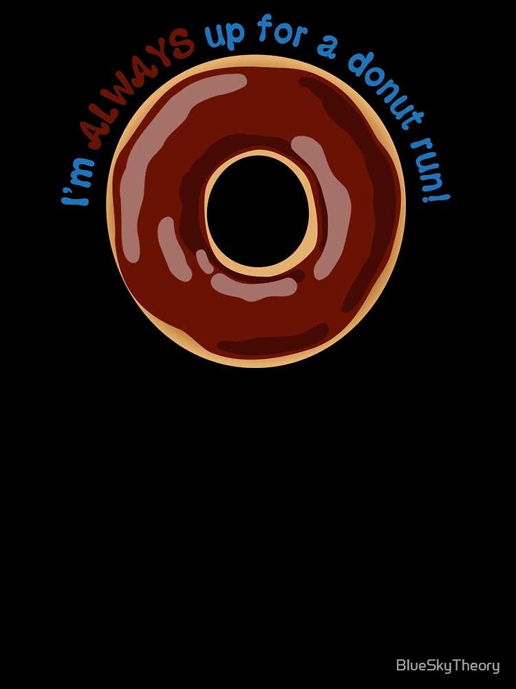 I’m ALWAYS Up for a Donut Run Funny Saying - Chocolate Frosting by BlueSkyTheory