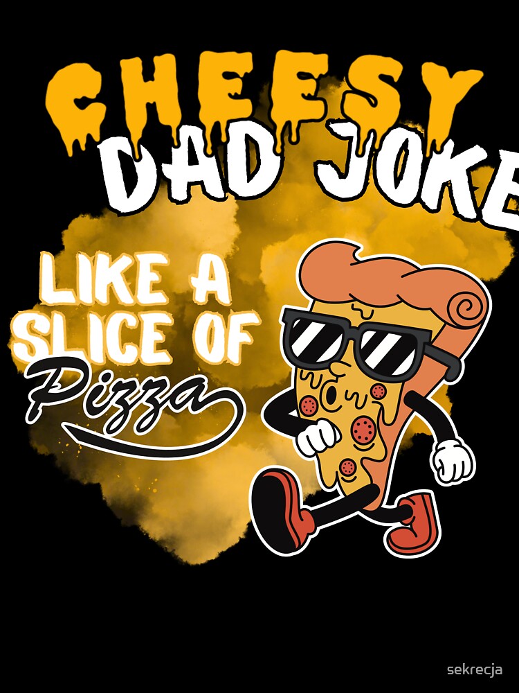 Cheesy Dad Joke - Slice of Pizza by sekrecja