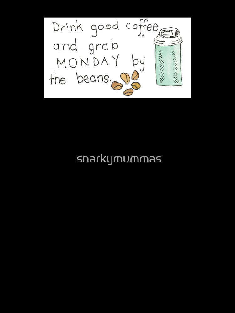 Drink Good Coffee and Grab Monday by the Beans by snarkymummas
