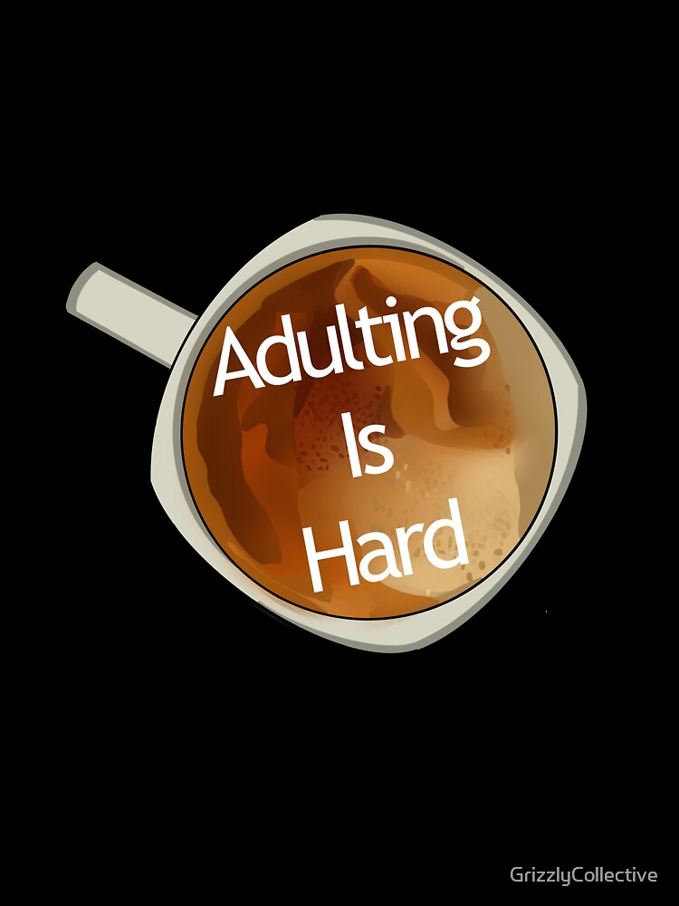 Adulting is hard by GrizzlyCollective