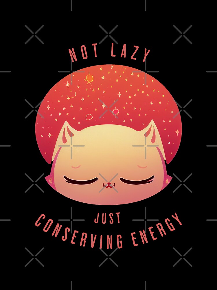 Not Lazy Just Conserving Energy by Ironicdoll