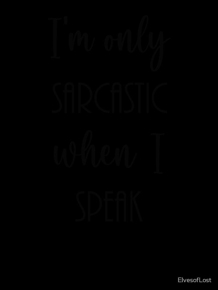 I'm Only Sarcastic When I Speak by ElvesofLost