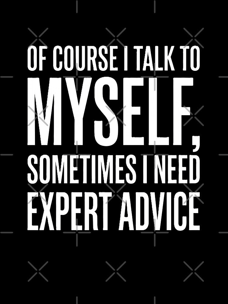 I Talk to Myself Sometimes I Need Expert Advice Funny Sarcasm Shirt by Prism-Bubble