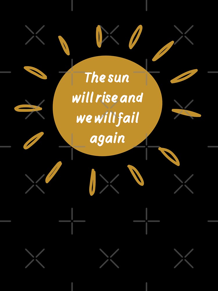 Sun will rise and we will fail again  |  Funny dark humor unmotivated quote by Magic Mango