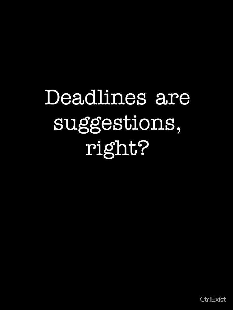 Copy of Deadlines are suggestion , right? by CtrlExist