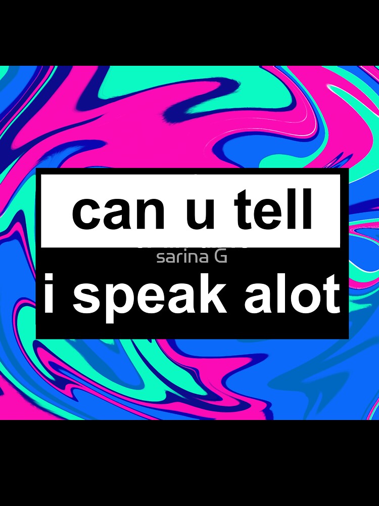 can you tell i speak alot by sarina G