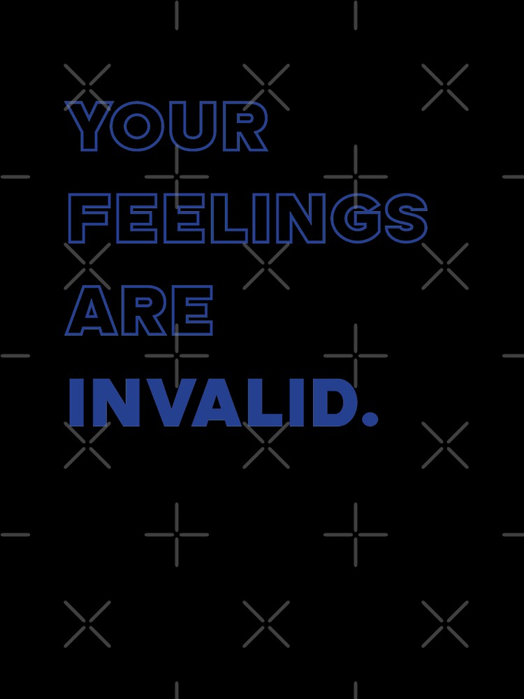 Your feelings are invalid  |  unmotivated funny negative quote by Magic Mango