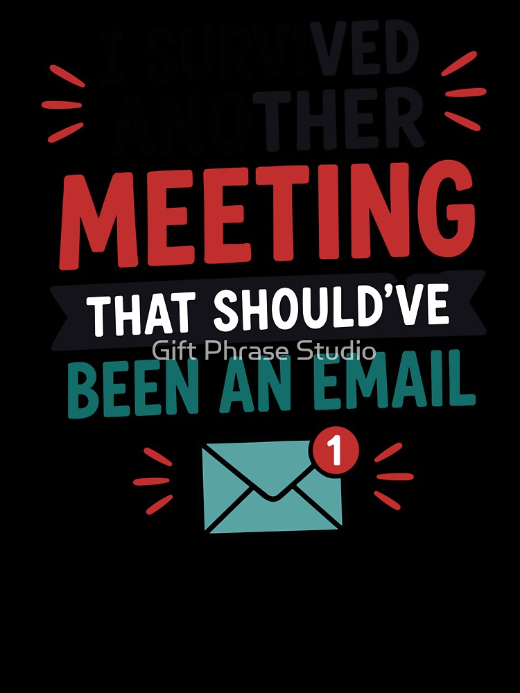 I Survived Another Meeting That Shouldve Been An Email by Gift Phrase Studio