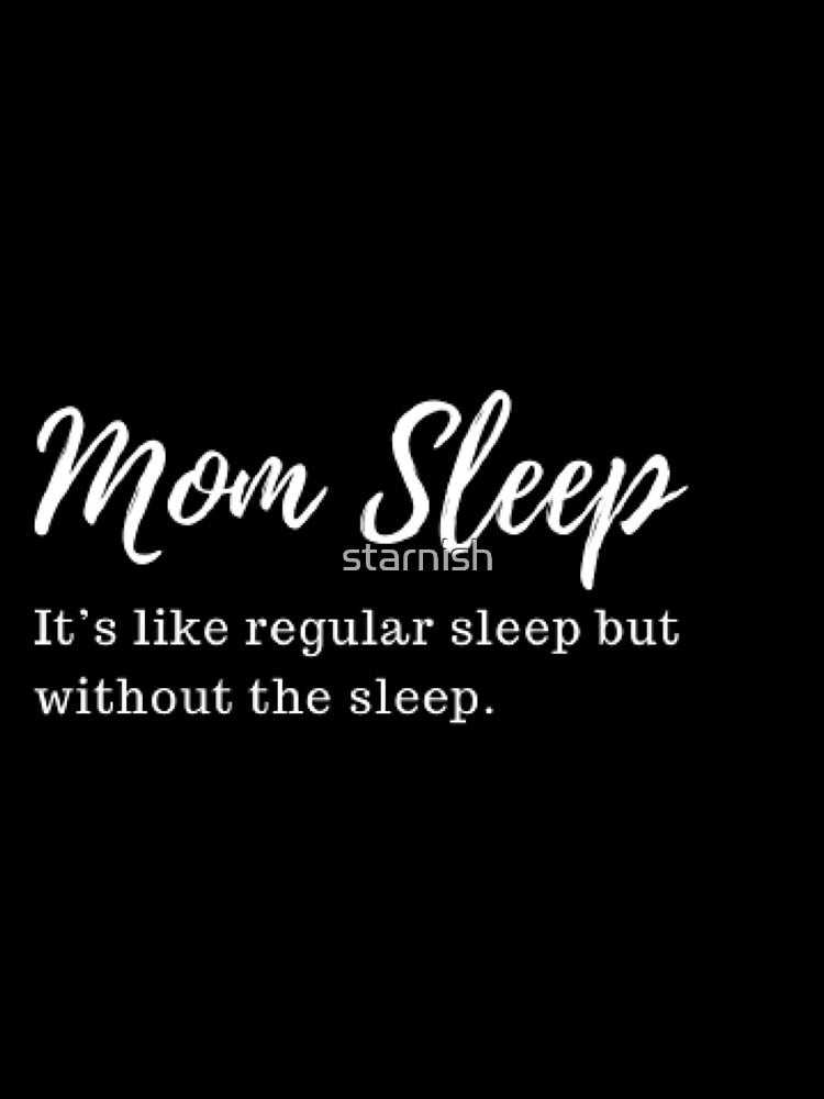 mom sleep like regular sleep but without the sleep by starnish