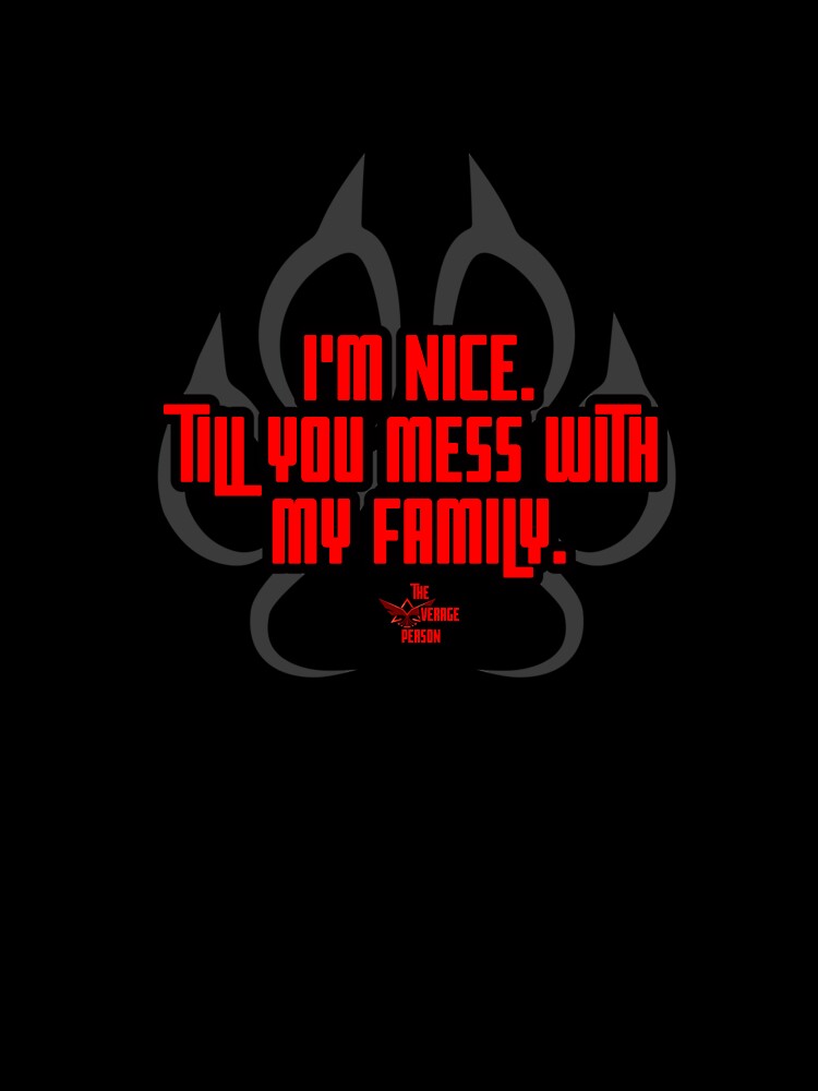 I'm Nice. Till You Mess With My Family by theavgperson