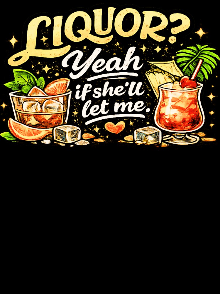 Liquor Yeah If She'll Let Me by JohnnyP-Store