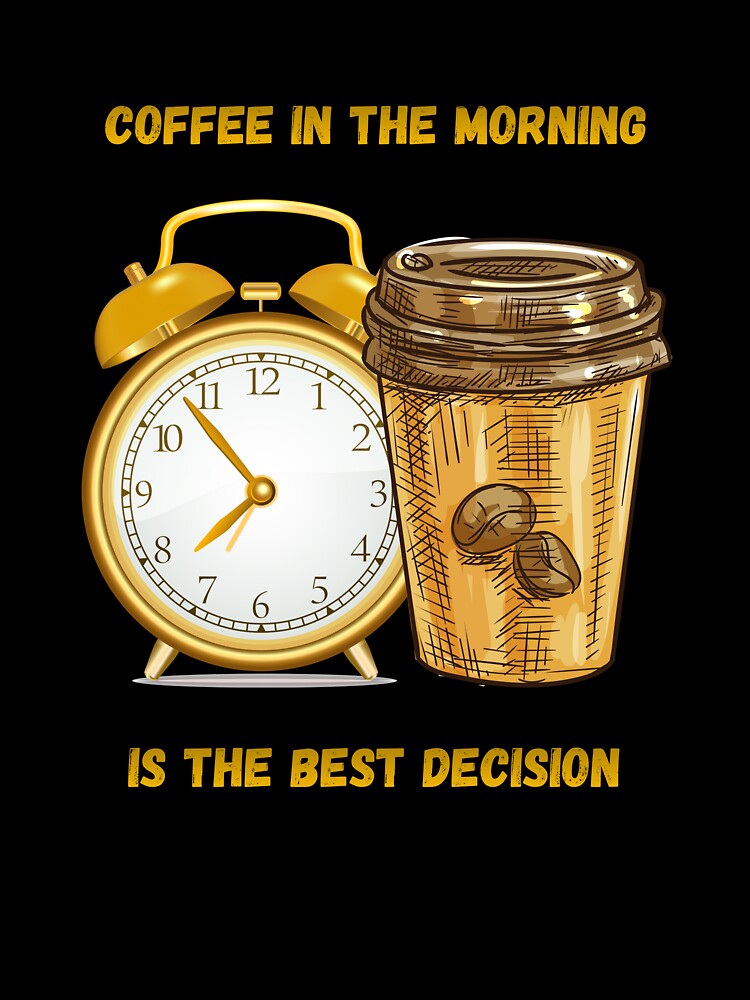 Coffee In The Morning Is The Best Decision. by Dinasshop