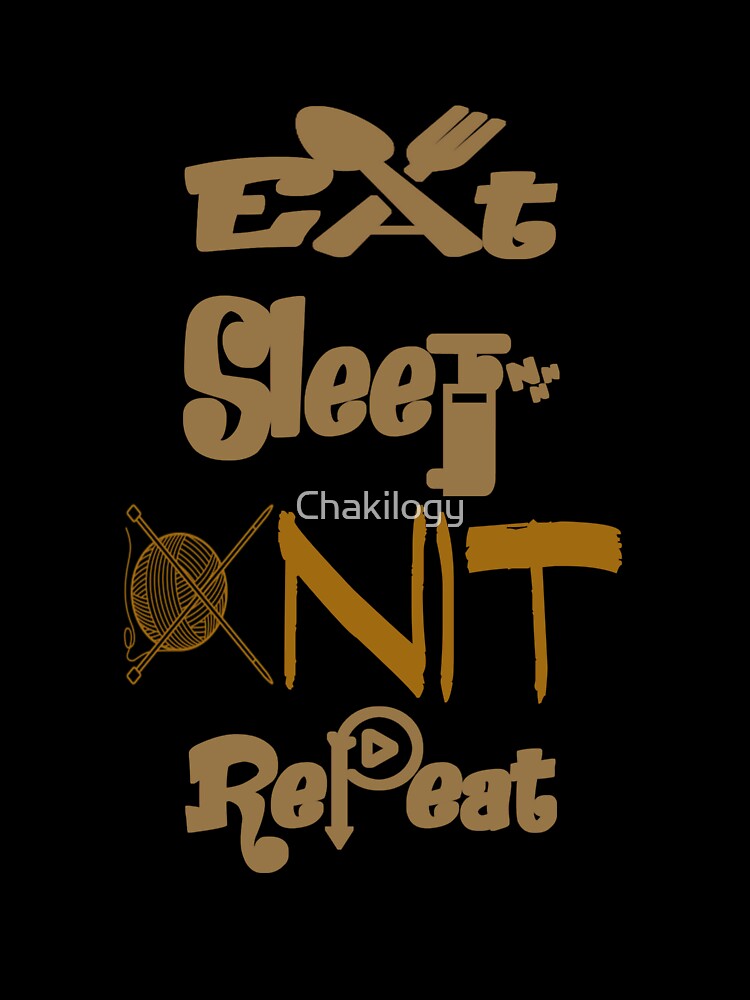 Eat sleep knit repeat, by Chakilogy