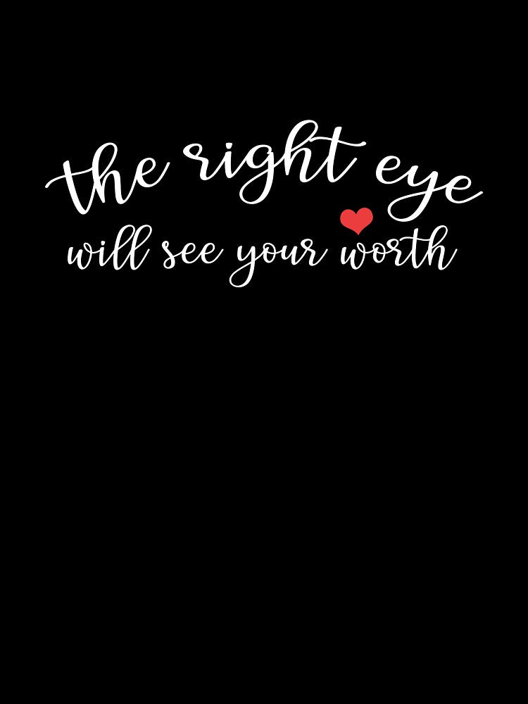 The Right Eyes Will See Your Worth Shirt by ilizindotcom