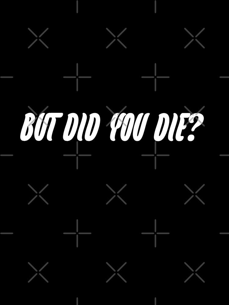 But did you die? by WittyWhispers