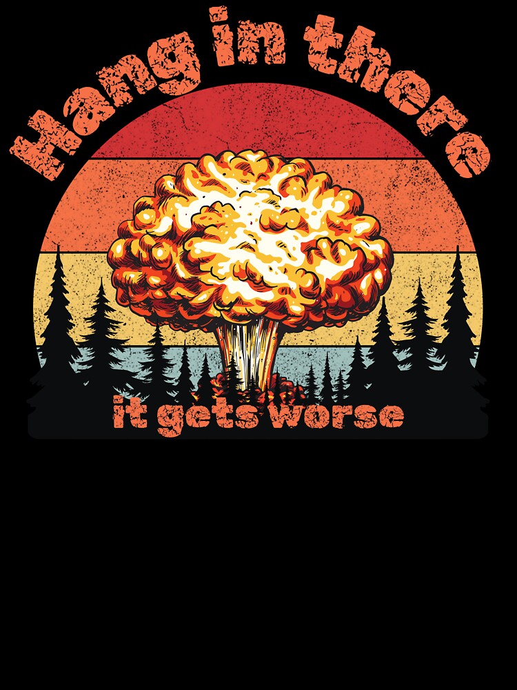 Hang in there it gets worse by Str8Designs
