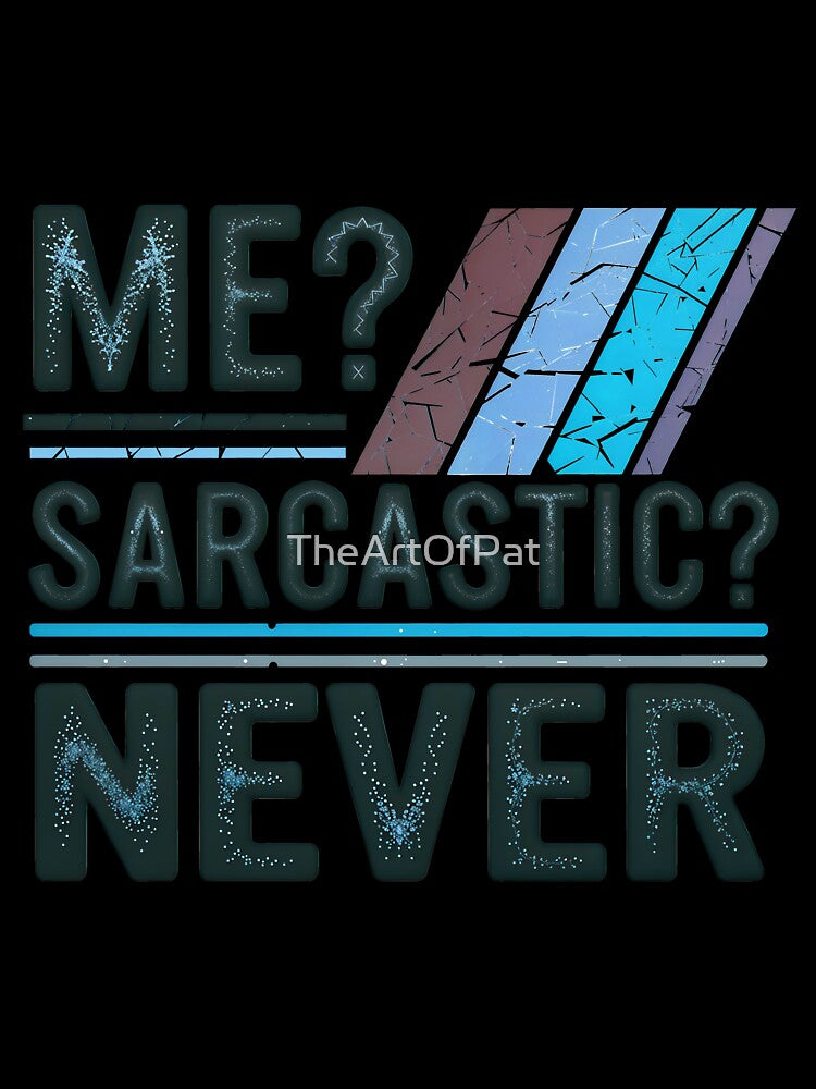 Me Sarcastic Never Funny Quote by TheArtOfPat