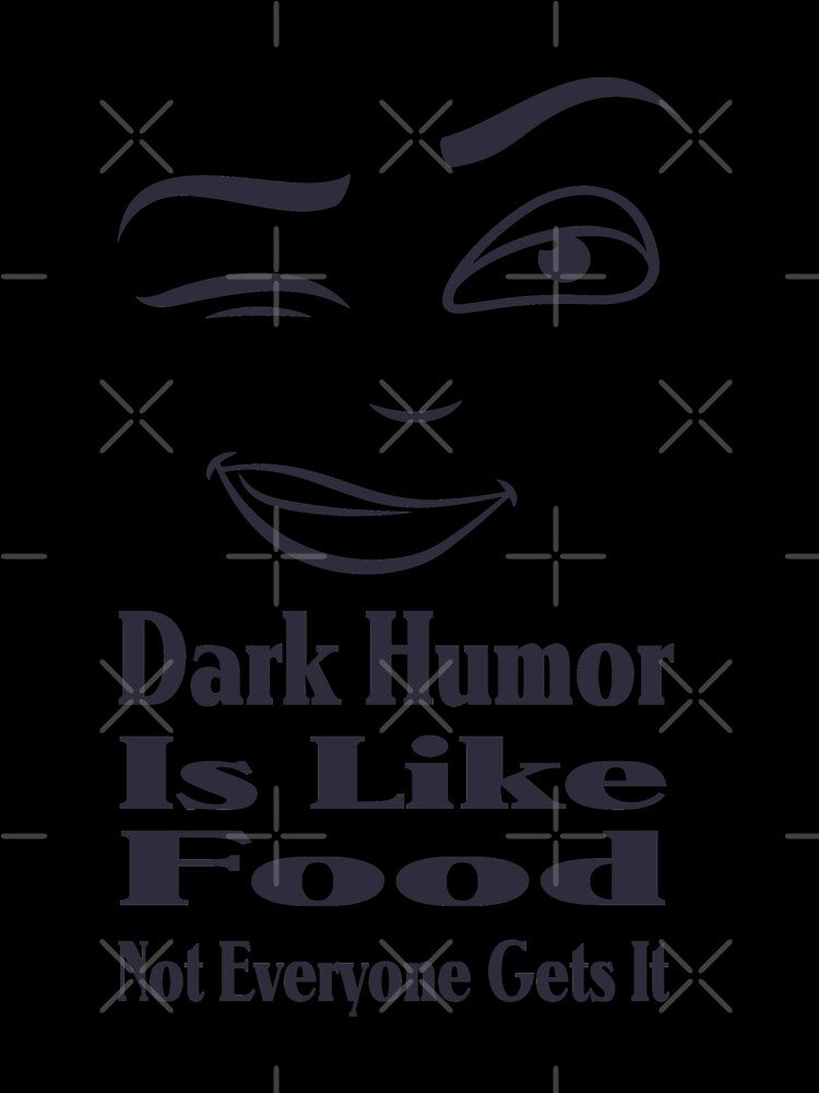 Dark Humor Is Like Food Not Everyone Gets It by Shirtssprea