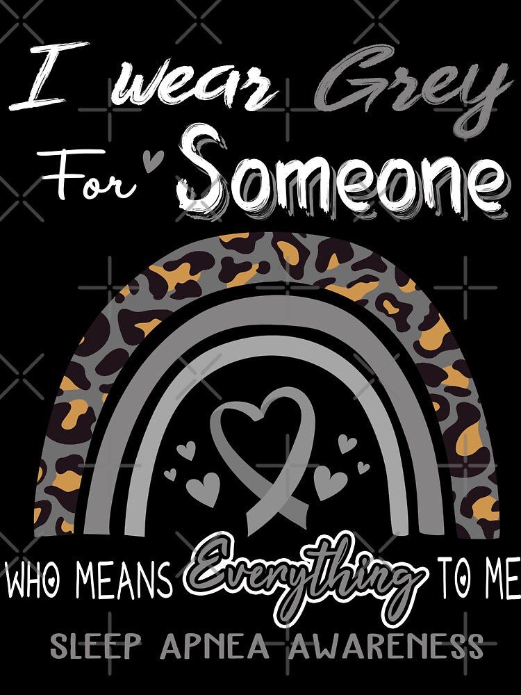 Sleep Apnea Awareness I Wear Grey for Someone Who Means Everything To Me by GennieShop