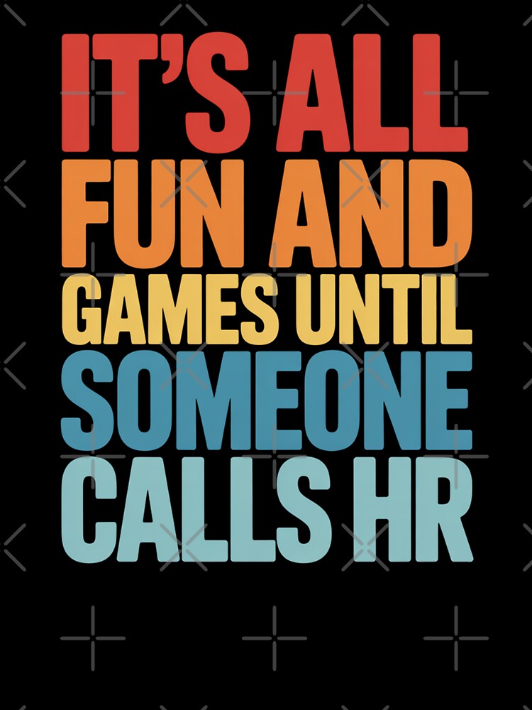 It's All Fun and Games Until Someone Calls HR, HR Humor Design by Gogetgiggles