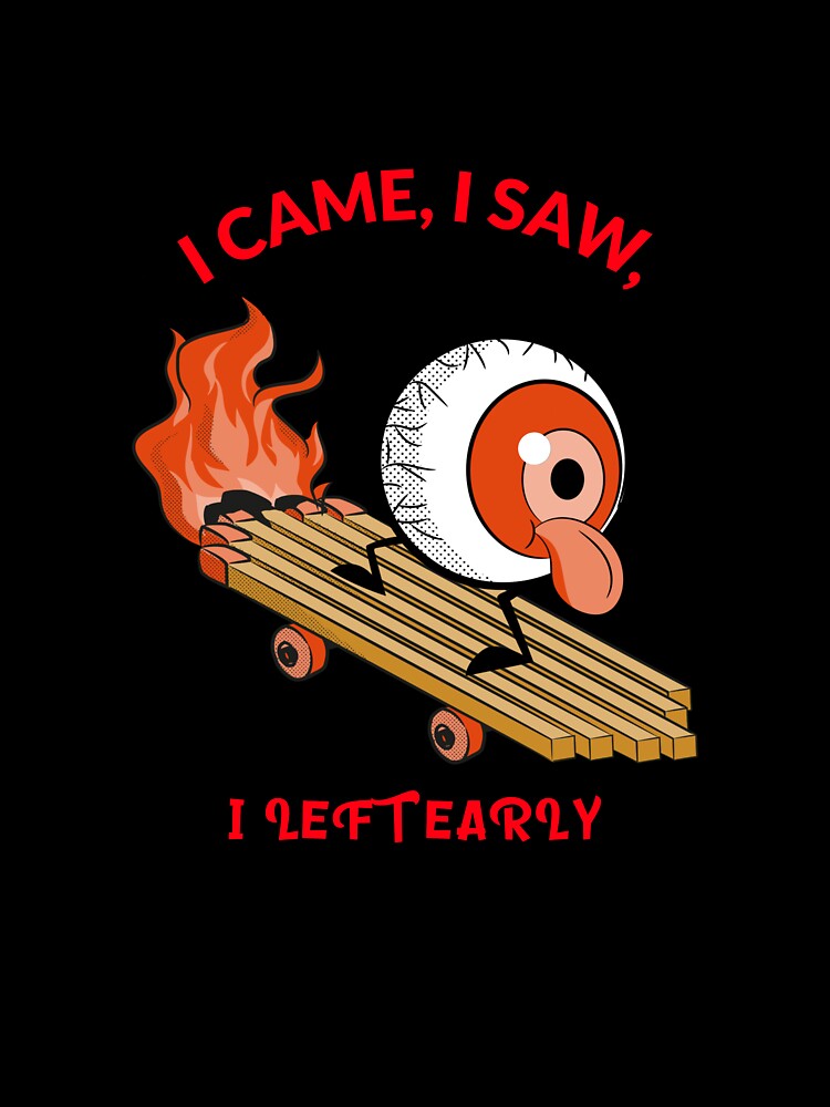 I CAME, I SAW, I LEFT EARLY by True Motion Apparel