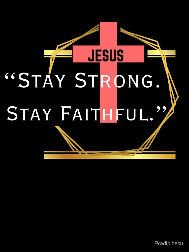 Stay Strong. Stay Faithful – Inspiring Christian Quote T-Shirt for Daily Courage by Pradip basu