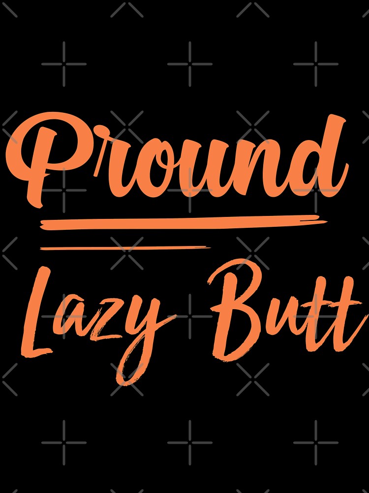 Proud Lazy-Butt,funny lazy people , gift for lazy people by youfteen
