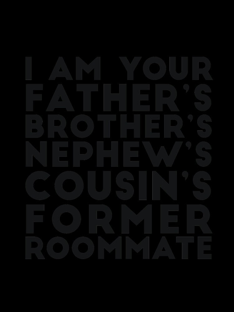 I'm your father's brother's nephew's cousin's former roomate by RedYolk