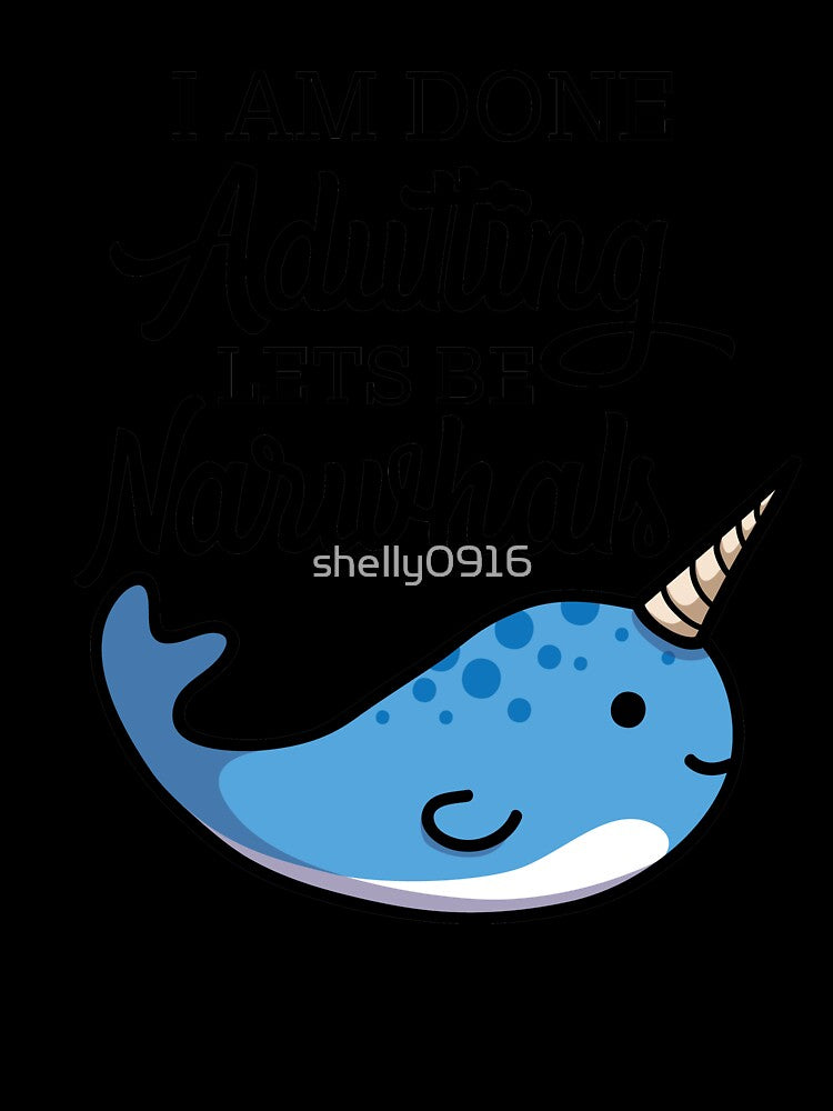 Done Adulting, Lets Be Narwhals by shelly0916