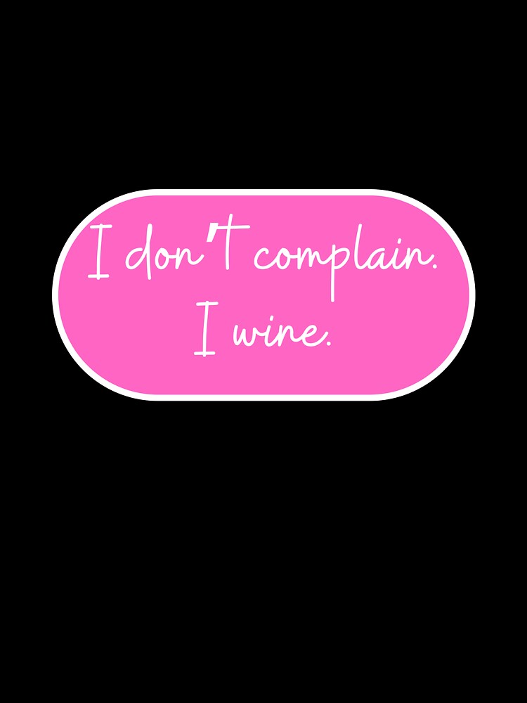 I don't complain I wine. by CharmStudio