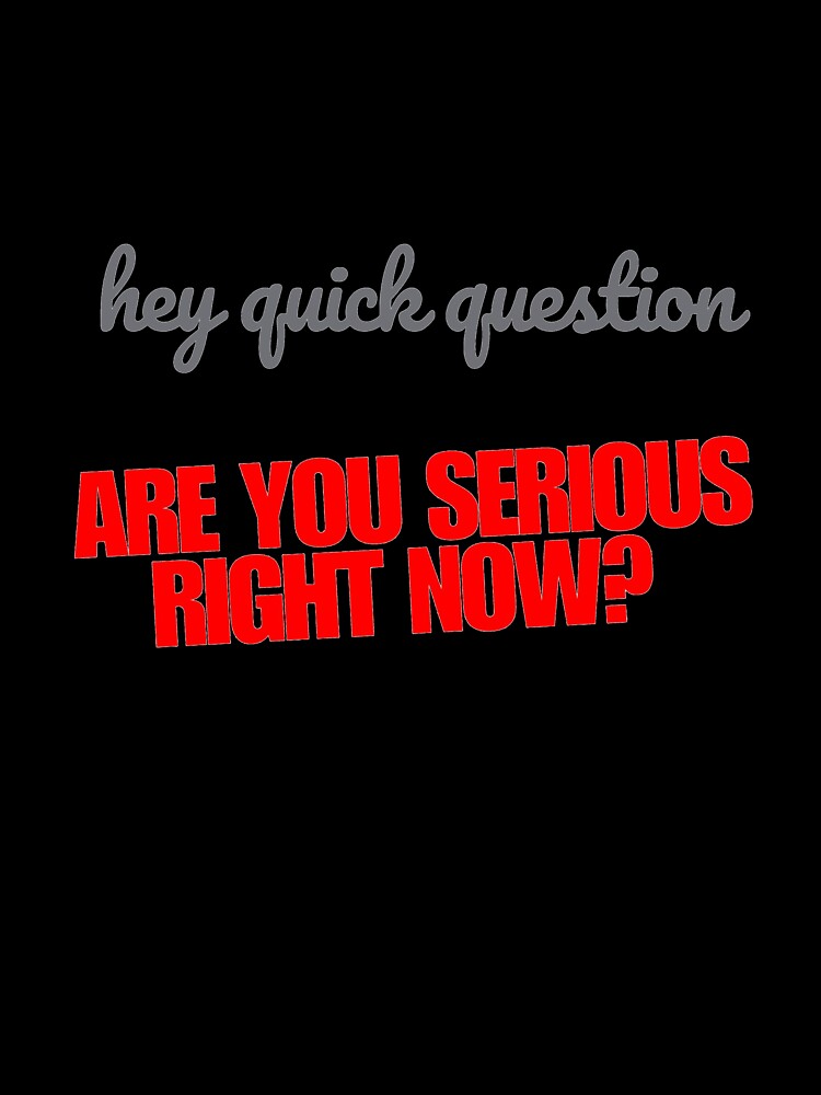 Hey quick question - are you serious right now by SpaceXer