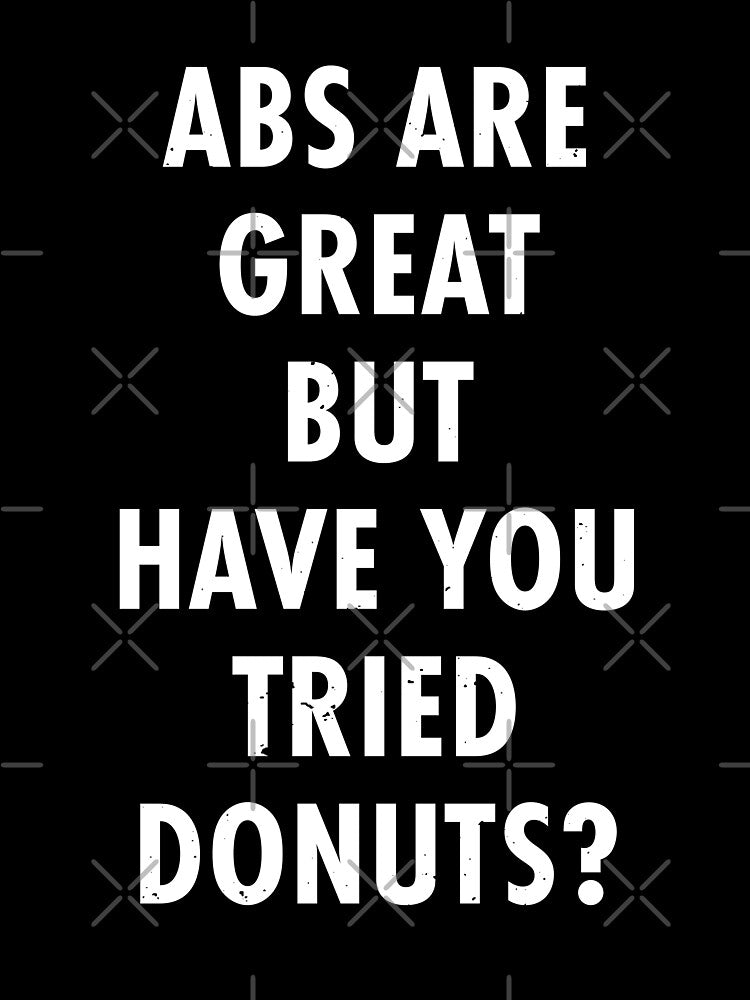 Abs Are Great But Have You Tried Donuts? by TeeMonsters