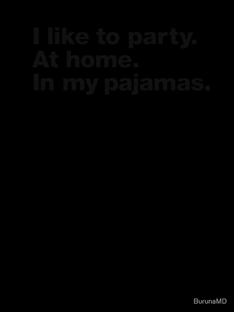 I like to party at home in my pajamas by BurunaMD