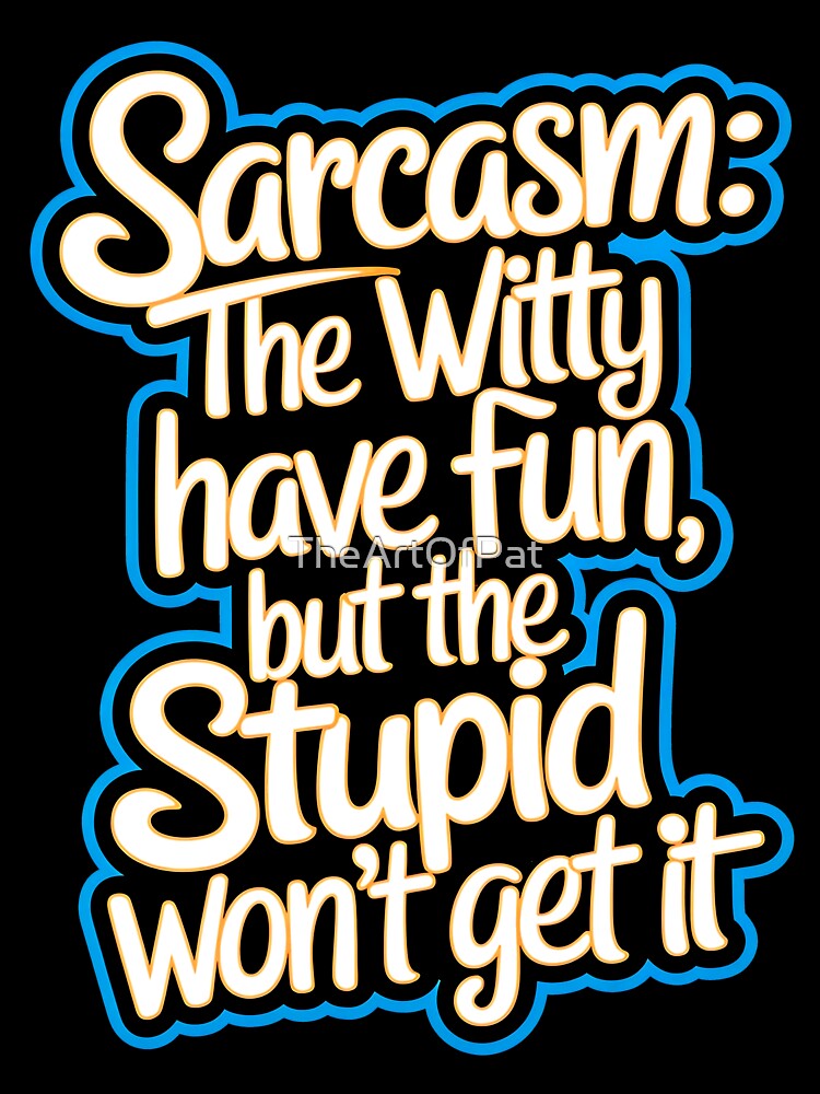 Sarcasm The Witty Have Fun But The Stupid Don't Get It Funny Quote by TheArtOfPat