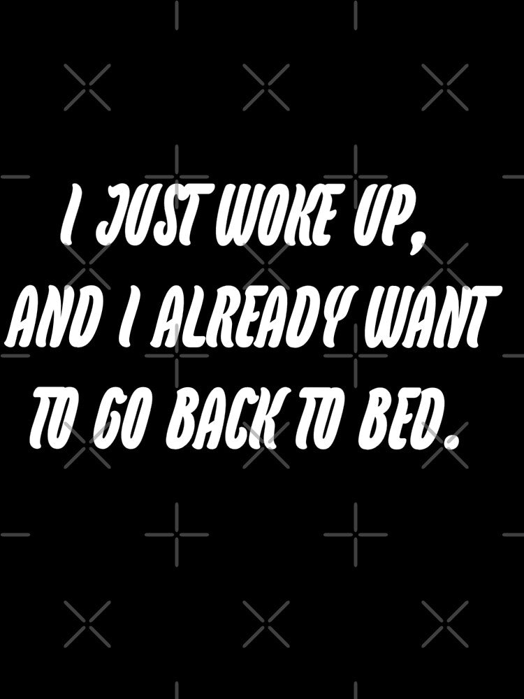 I just woke up, and i already want to go to bed. by WittyWhispers