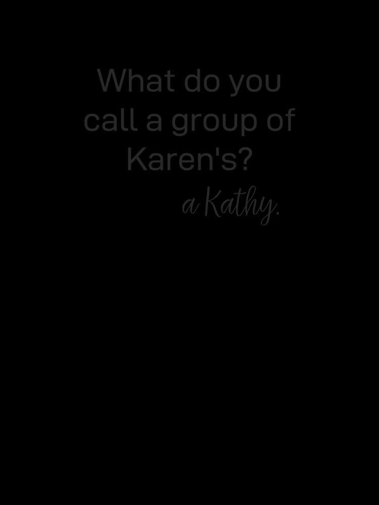 A Group of Karen's is a Kathy by eliana01019