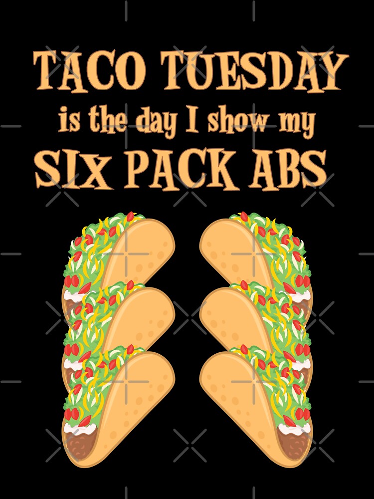 Taco Tuesday Is The Day I Show My Six Pack Abs by SassyYetClassy